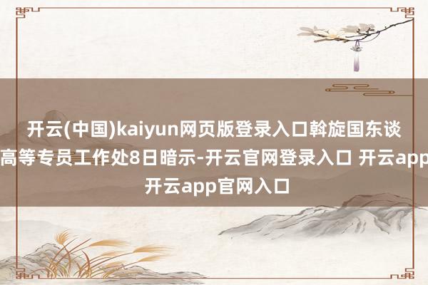 开云(中国)kaiyun网页版登录入口斡旋国东谈主权事务高等专员工作处8日暗示-开云官网登录入口 开云app官网入口
