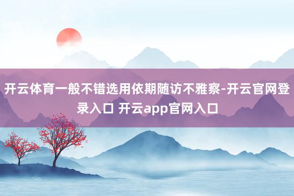 开云体育一般不错选用依期随访不雅察-开云官网登录入口 开云app官网入口