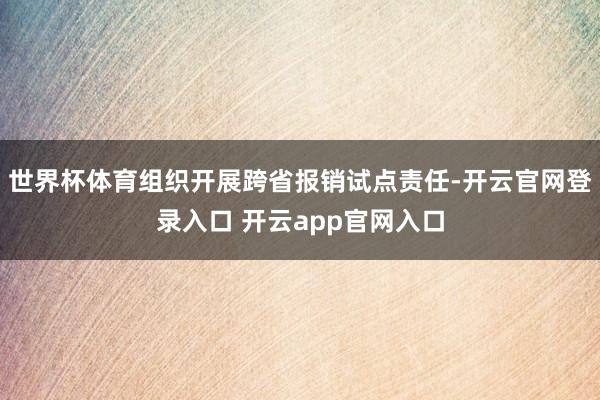 世界杯体育组织开展跨省报销试点责任-开云官网登录入口 开云app官网入口
