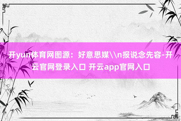 开yun体育网图源：好意思媒\n报说念先容-开云官网登录入口 开云app官网入口