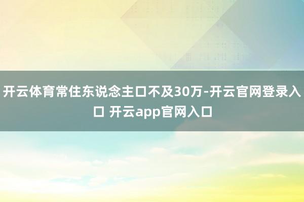 开云体育常住东说念主口不及30万-开云官网登录入口 开云app官网入口