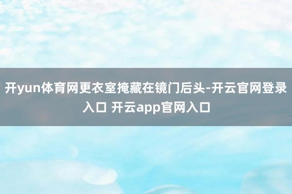 开yun体育网更衣室掩藏在镜门后头-开云官网登录入口 开云app官网入口